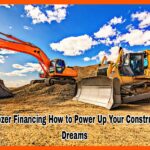 Bulldozer Financing How to Power Up Your Construction Dreams